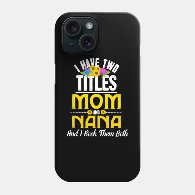 I Have Two Titles Mom And Nana And I Rock Them Both Phone Case by captainmood