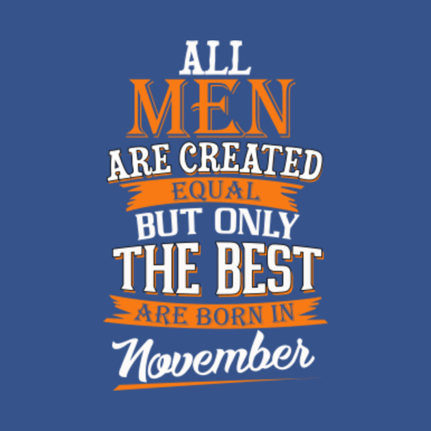 Disover All Men Are Created Equal But Only The Best Are Born In November Tshirt Funny Gifts - All Men Are Created Born In November - T-Shirt