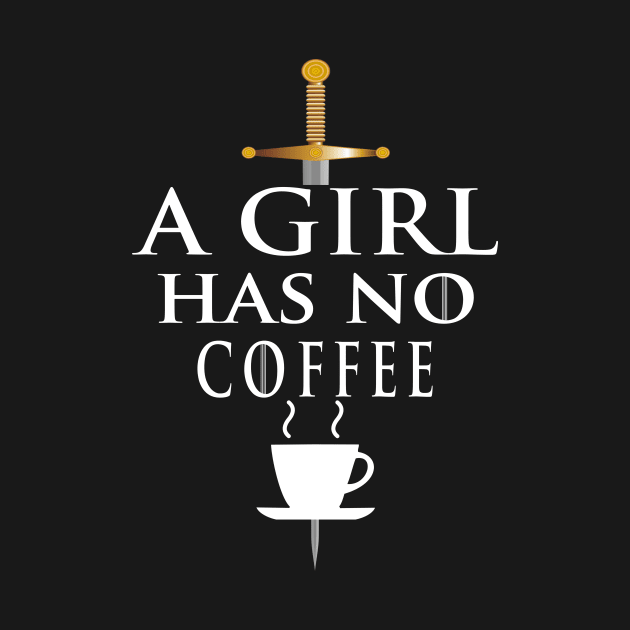 A Girl Has No Coffee, Coffee Loving Woman by JD_Apparel