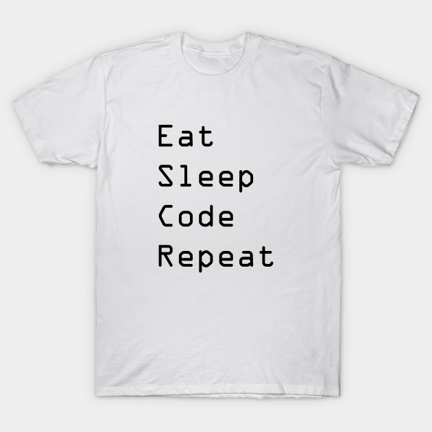 Eat Sleep Code Repeat Eat Sleep Code Repeat T Shirt Teepublic Eat Sleep Code Repeat Eat Sleep Code Repeat T Shirt Teepublic