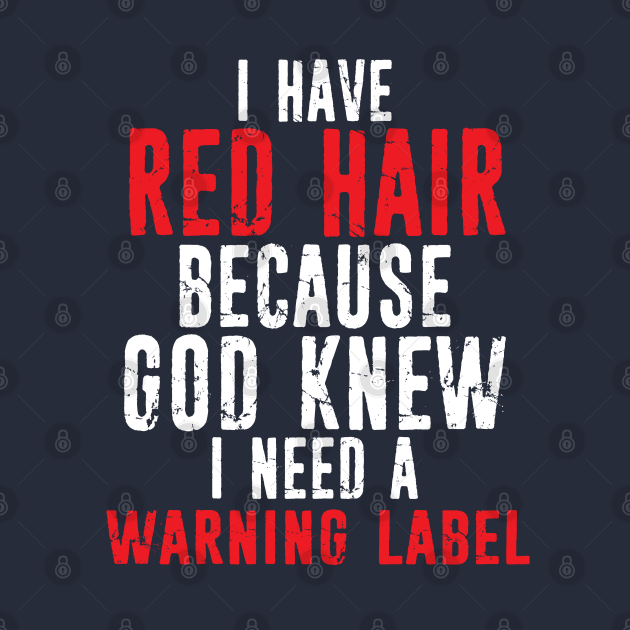 Discover RED HAIR Because God Knew I Needed Warning Label Distressed - Red Hair - T-Shirt