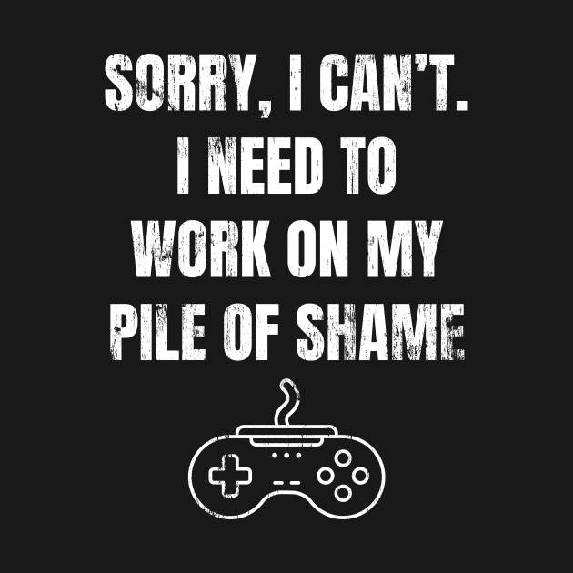 Work On My Pile Of Shame Funny Gamer by Foxxy Merch