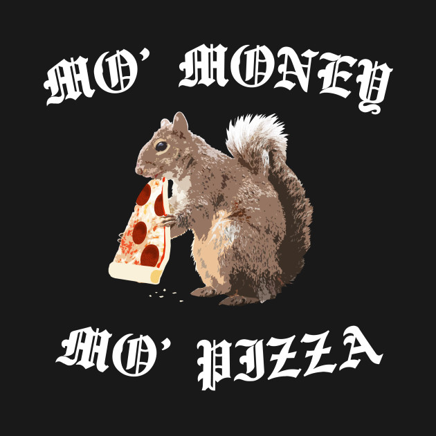 Squirrel Mo Money Mo Pizza Mo Money Mo Pizza squirrel mo money mo pizza mo money mo pizza