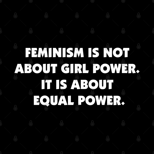 Feminism is Not About Girl Power, It is About Equal Power (white) by Everyday Inspiration