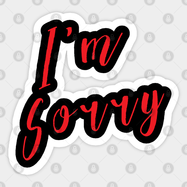 I M Sorry Im Sorry Sticker Teepublic Uk