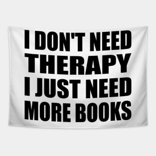 I don't need therapy I just need more books Tapestry