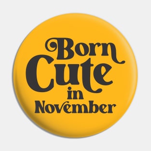 Born Cute in November - Birth Month - Birthday Pin