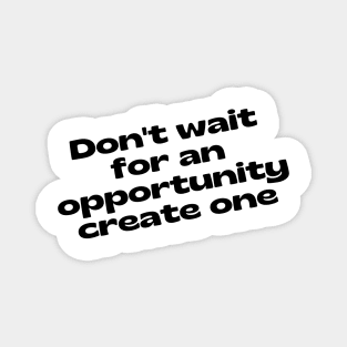 Don't Wait For An Opportunity Create One. Retro Vintage Motivational and Inspirational Saying Magnet