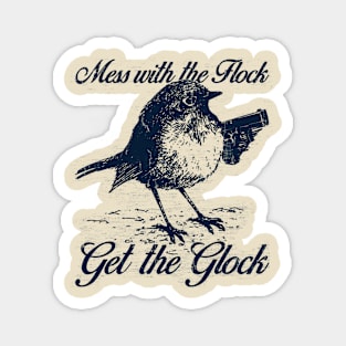 Mess with the Flock You Get the Glock Magnet