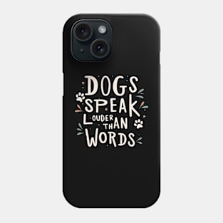 Dogs Speak Louder Than Words Phone Case