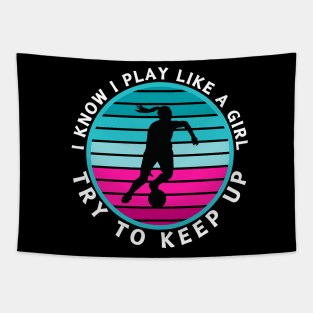 I Know I Play Like a Girl Try To Keep Up Soccer Player Tapestry