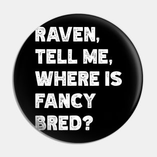 Raven, Tell Me, Where Is Fancy Bred? Pin