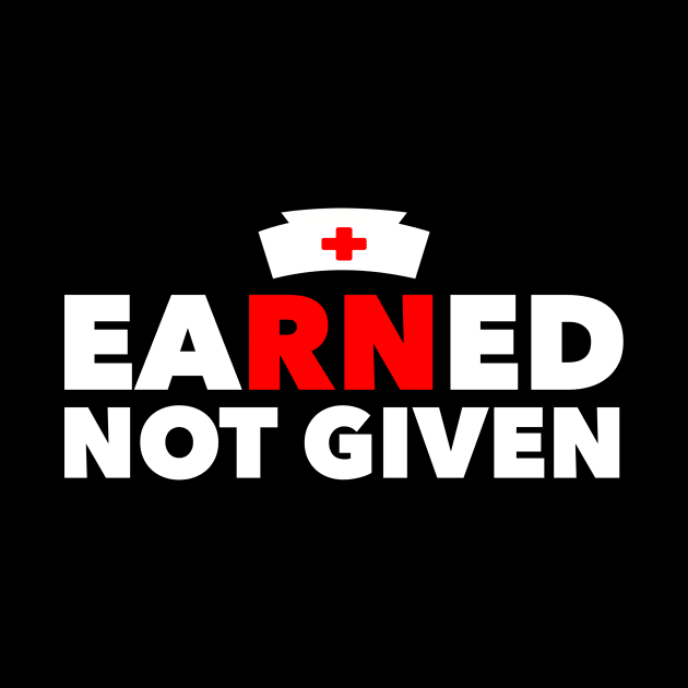 Earned Not Given Best National Nurses Day Gift by studiokrk