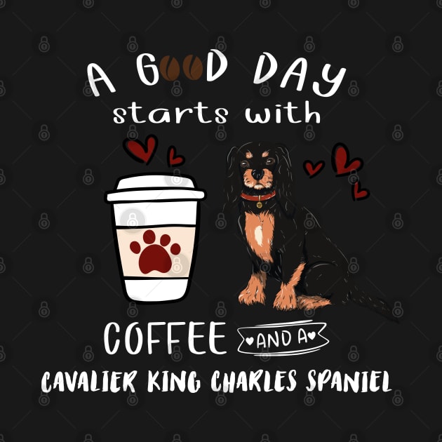 A Good Day Starts with Coffee and a Cavalier King Charles Spaniel, Black & Tan by Cavalier Gifts