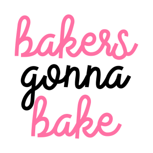 Bakers Gonna Bake T-Shirt