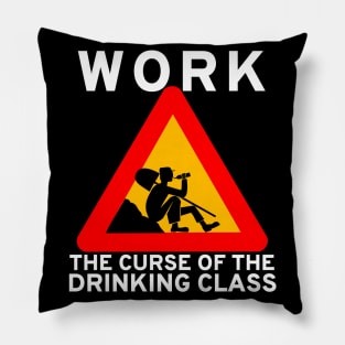 Work The Curse Of The Drinking Class - Meme, Leftist, Sign, Worker, Drinking Pillow