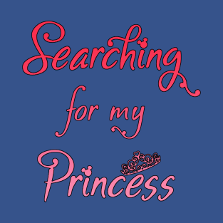 Searching for my Princess T-Shirt