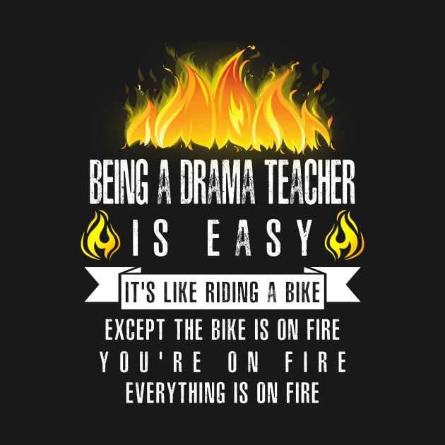 Being a Drama Teacher Is Easy (Everything Is On Fire) by helloshirts
