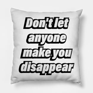 Don't let anyone make you disappear Pillow