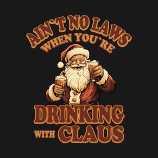 Ain't No Laws When You're Drinking With Claus T-Shirt