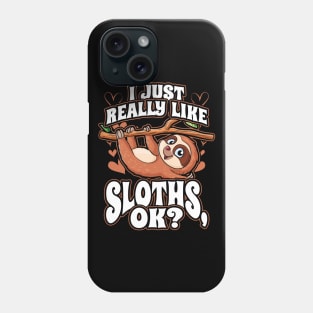 I Just Really Like Sloths OK Cute Funny Animal Lover Phone Case