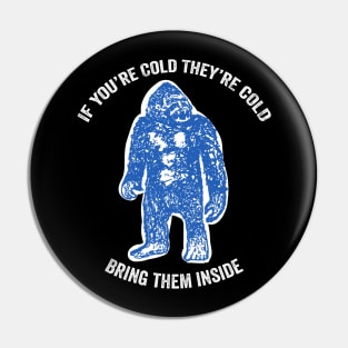 Bring Bigfoot in from The Cold. If you're cold, they're cold. Bring them inside. Pin