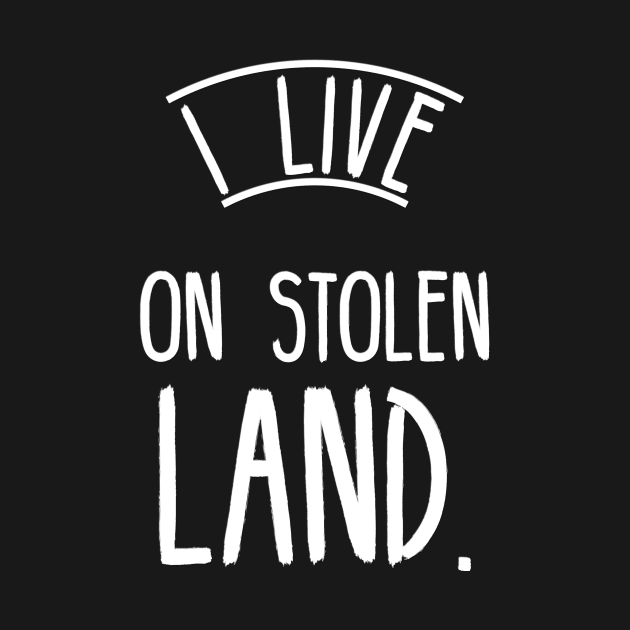 I live on stolen land by Beautifultd