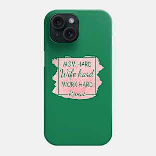 Mom Hard, Wife Hard, Work Hard...Repeat Phone Case