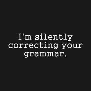 I'm Silently Correcting Your Grammar T-Shirt