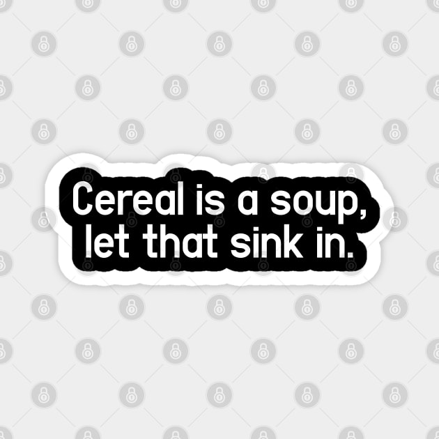 Cereal is a soup - Change My Mind and Unpopular Opinion Magnet by Aome Art