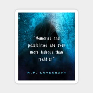 H. P. Lovecraft quote (from Herbert West: Re-Animator): “Memories and possibilities are ever more hideous than realities.” Magnet