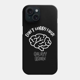 Don't Worry I Have Galaxy Brain Phone Case