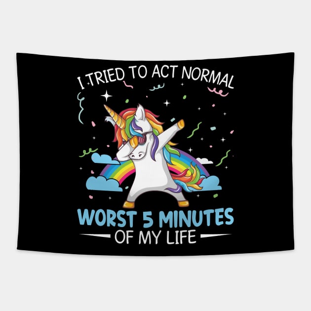 I Tried To Act Normal Worst 5 Minutes Unicorn  Funny Unicorn T Shirts Tapestry by Murder By Text