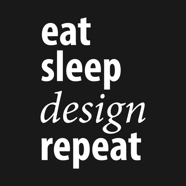 Eat sleep design repeat by captainmood