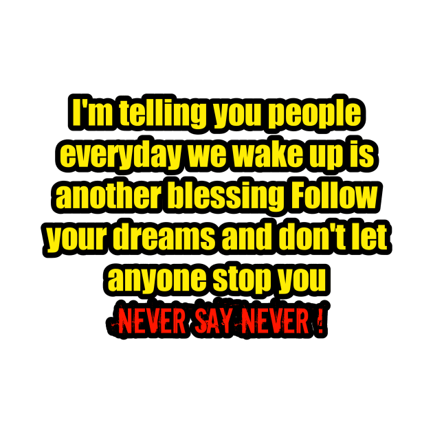 Follow your dreams and don't let anyone stop you never say never by hishamQuotes