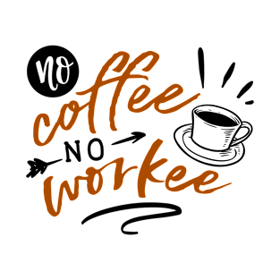 No Coffee No Workee Funny Coffee Addicts Gift T-Shirt