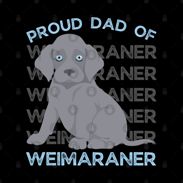 Proud Dad of Weimaraner Life is better with my dogs Dogs I love all the dogs by BoogieCreates