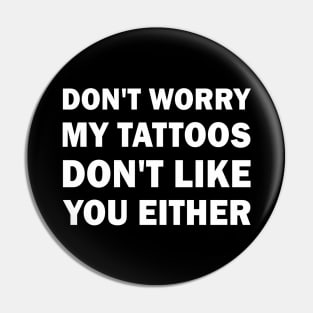 My tattoos dont like you either Pin