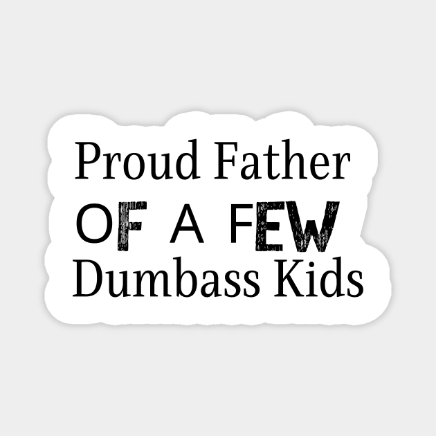 Proud Father Of A Few Dumbass Kids Magnet by adiline