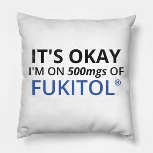 It's okay I'm on 500mgs of Fukitol - Funny Sarcasm Pillow