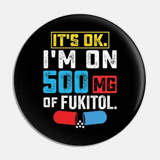 It's ok I'm on 500mg of Fukitol Funny Saying Pin