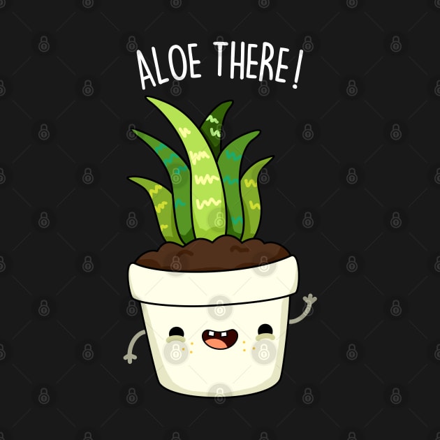 Aloe There Cute Funny Aloe Vera Pun by punnybone