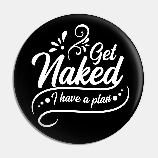 Get Naked I Have a Plan Pin by ArtsyTshirts