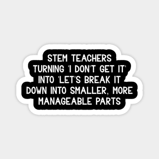 STEM teachers Turning 'I don't get it' into 'Let's break it down into smaller Magnet