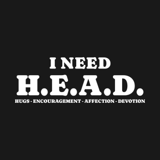 I Need HEAD (Hugs, Encouragement, Affection, Devotion) T-Shirt