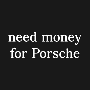 Need money for Porsche T-Shirt