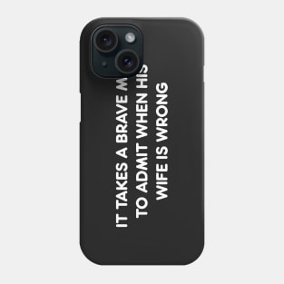 IT TAKES A BRAVE MAN TO ADMIT WHEN HIS WIFE IS WRONG funny quote Phone Case