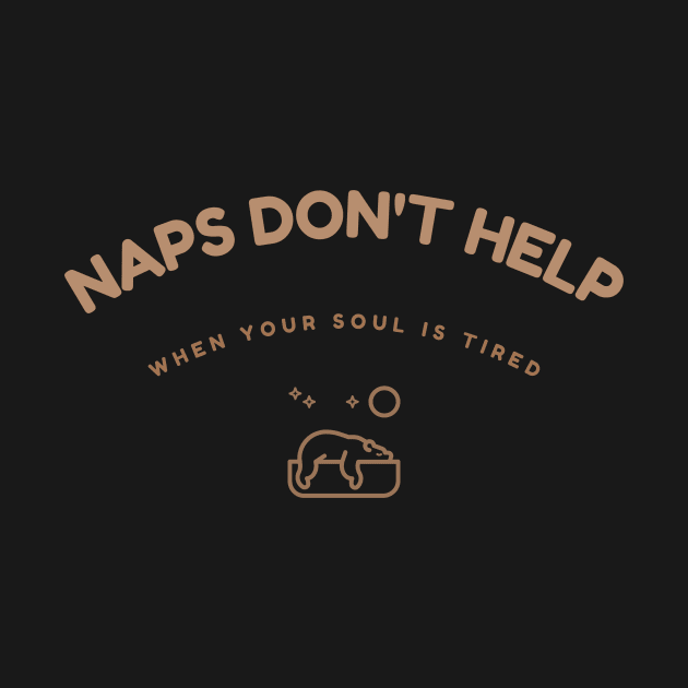 Naps Don't Help When Your Soul Is Tired Humour by UrbanPrintCollective