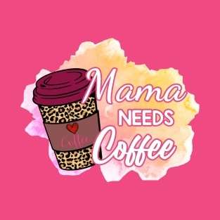 Mama NEEDS Coffee! T-Shirt