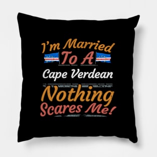 I'm Married To A Cape Verdean Nothing Scares Me - Gift for Cape Verdean From Cape Verde Africa,Western Africa, Pillow